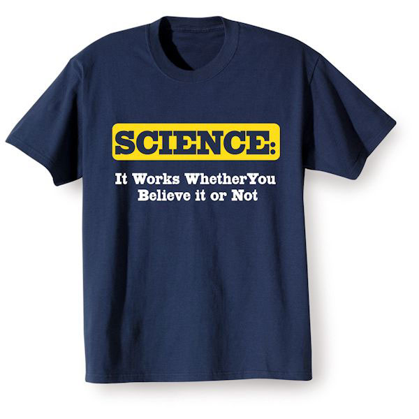 Science: It Works Whether You Believe It Or Not Shirt