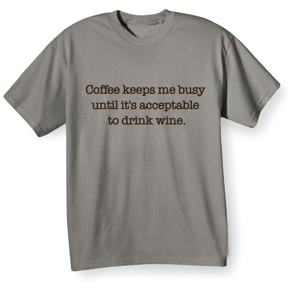 Coffee Keeps Me Busy Until It's Acceptable To Drink Wine T-Shirt