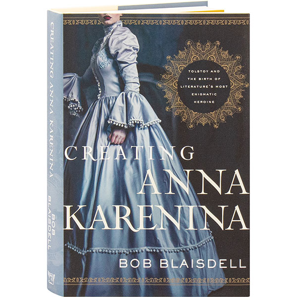 Creating Anna Karenina Tolstoy and the Birth of Literature's Most Enigmatic... 