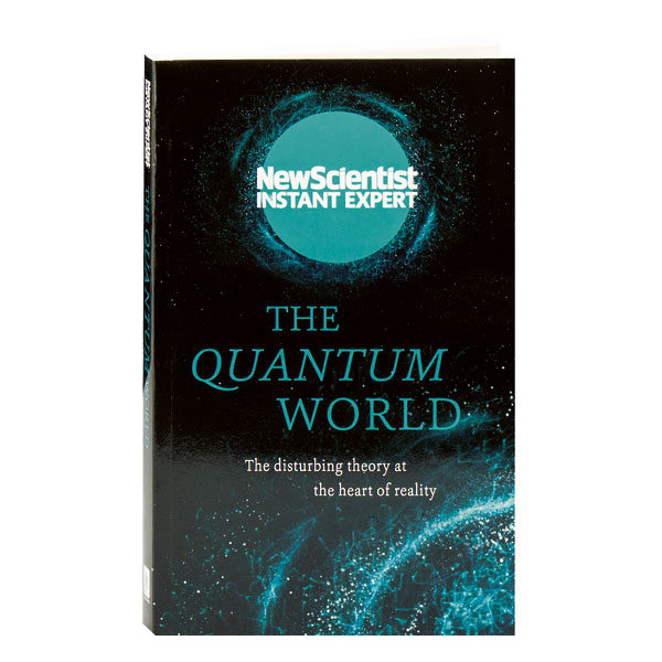 The Quantum World The Disturbing Theory At The Heart Of Reality New Scientist
