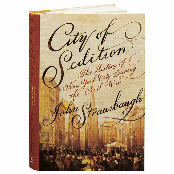 City Of Sedition The History Of New York City During The Civil War