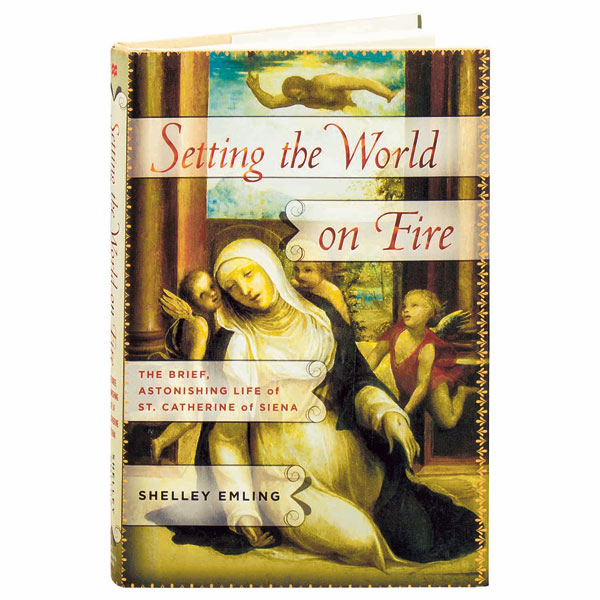 Setting The World On Fire The Brief, Astonishing Life Of St. Catherine Of Siena