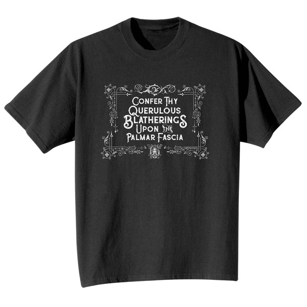 Product image for Confer Thy Querulous Blatherings Upon the Palmar Fascia T-Shirt
