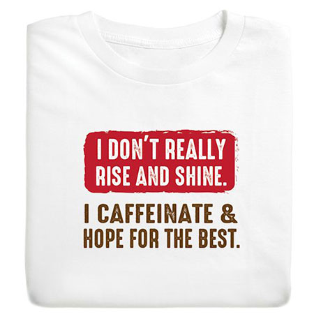 I Don't Really Rise And Shine. I Caffeinate T-Shirt