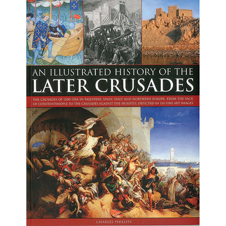 An Illustrated History Of The Later Crusades