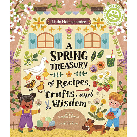 Little Homesteader: A Spring Treasury Of Recipes Crafts And Wisdom