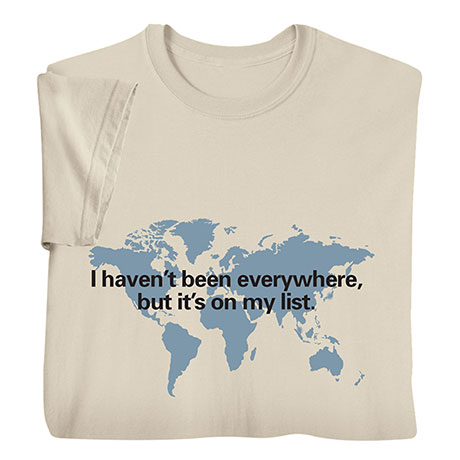 I Haven't Been Everywhere, But It's on My List Shirts